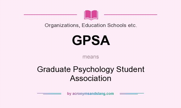 What does GPSA mean? It stands for Graduate Psychology Student Association