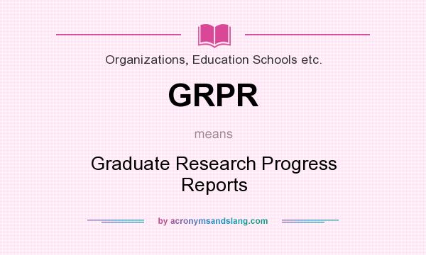 What does GRPR mean? It stands for Graduate Research Progress Reports