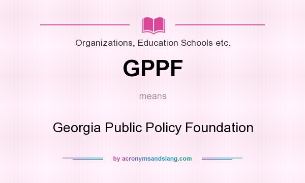 What does GPPF mean? It stands for Georgia Public Policy Foundation