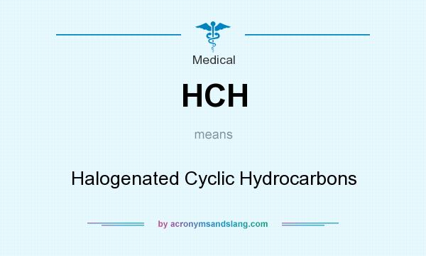 What does HCH mean? It stands for Halogenated Cyclic Hydrocarbons