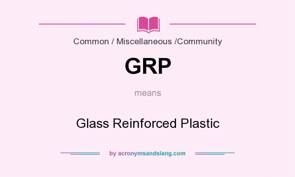 What does GRP mean? It stands for Glass Reinforced Plastic