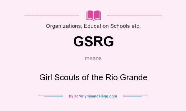 What does GSRG mean? It stands for Girl Scouts of the Rio Grande