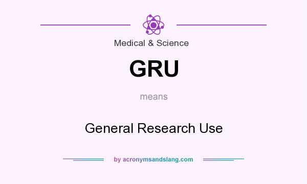 What does GRU mean? It stands for General Research Use