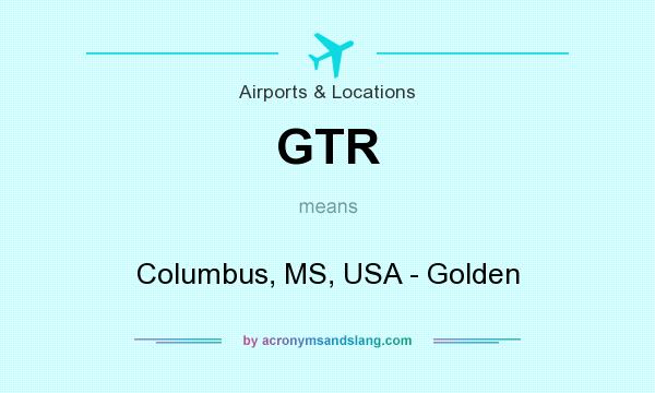 What does GTR mean? It stands for Columbus, MS, USA - Golden
