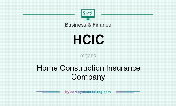What does HCIC mean? It stands for Home Construction Insurance Company