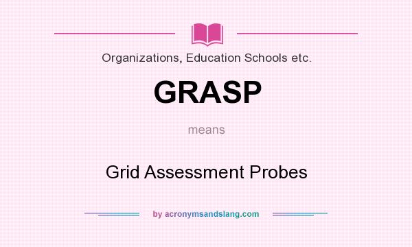 What does GRASP mean? It stands for Grid Assessment Probes