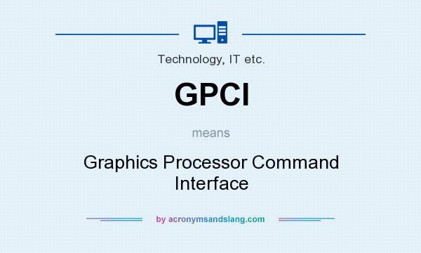 What does GPCI mean? It stands for Graphics Processor Command Interface