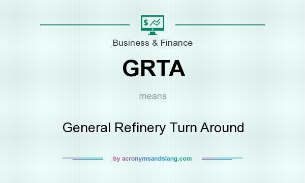 What does GRTA mean? It stands for General Refinery Turn Around