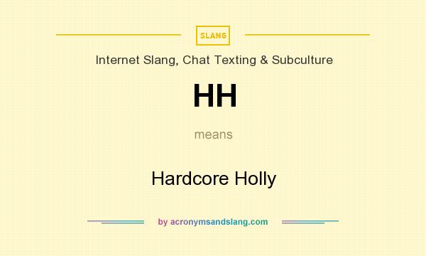 What does HH mean? It stands for Hardcore Holly