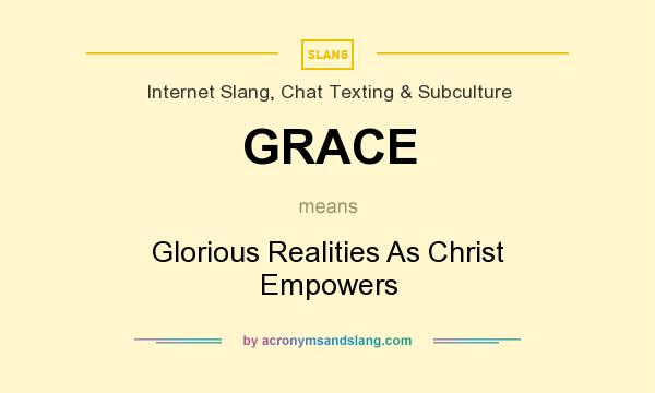 What does GRACE mean? It stands for Glorious Realities As Christ Empowers