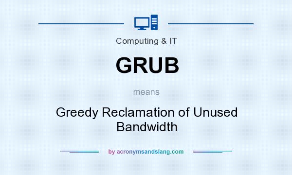 What does GRUB mean? It stands for Greedy Reclamation of Unused Bandwidth