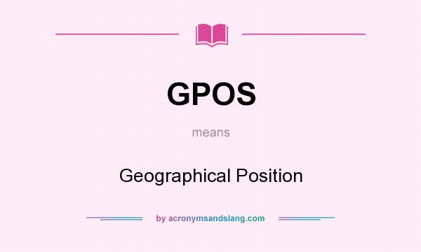 What does GPOS mean? It stands for Geographical Position