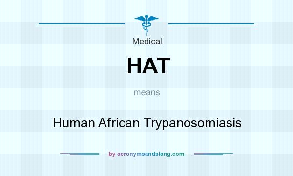 What does HAT mean? It stands for Human African Trypanosomiasis
