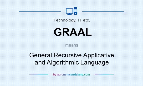 What does GRAAL mean? It stands for General Recursive Applicative and Algorithmic Language