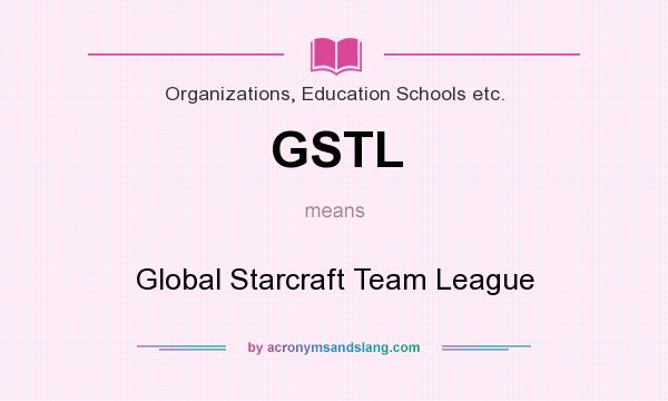 What does GSTL mean? It stands for Global Starcraft Team League