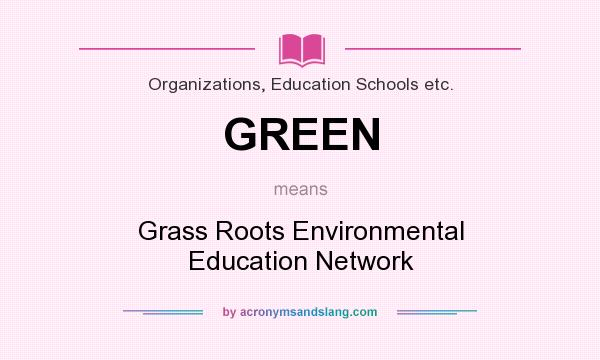 What does GREEN mean? It stands for Grass Roots Environmental Education Network