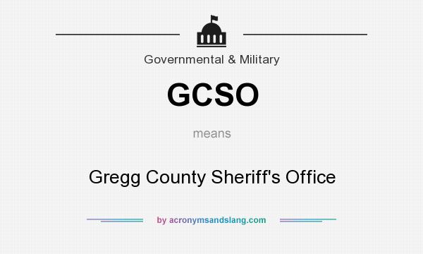 What does GCSO mean? It stands for Gregg County Sheriff`s Office