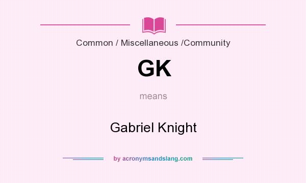 What does GK mean? It stands for Gabriel Knight