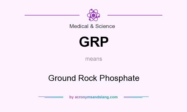What does GRP mean? It stands for Ground Rock Phosphate