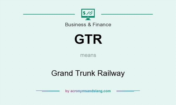 What does GTR mean? It stands for Grand Trunk Railway