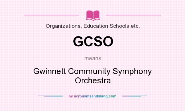 What does GCSO mean? It stands for Gwinnett Community Symphony Orchestra