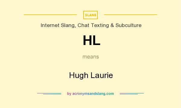 What does HL mean? It stands for Hugh Laurie
