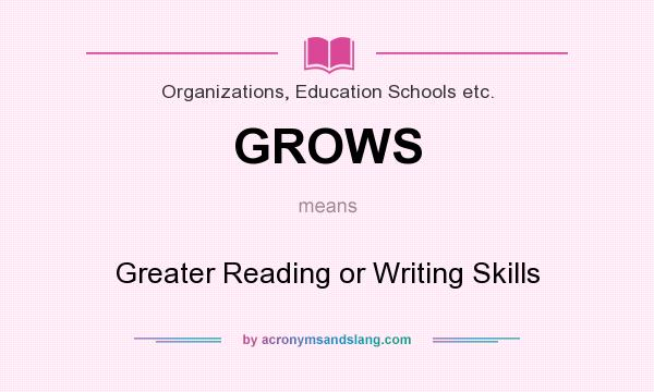 What does GROWS mean? It stands for Greater Reading or Writing Skills