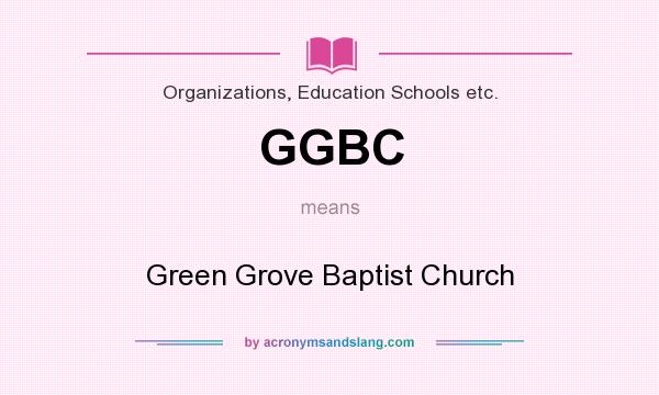 What does GGBC mean? It stands for Green Grove Baptist Church