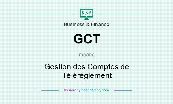 What does GCT mean? It stands for Gestion des Comptes de Télérèglement