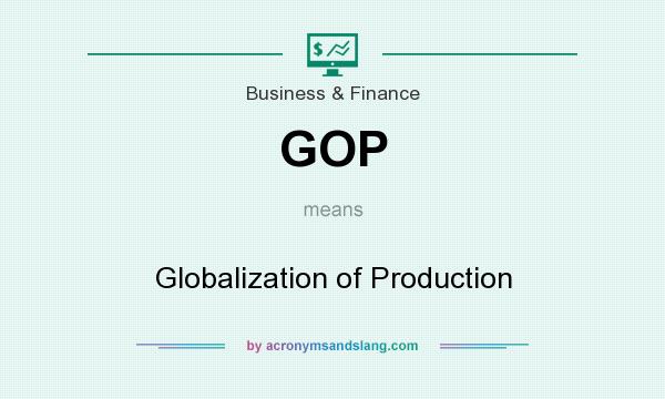 What does GOP mean? It stands for Globalization of Production