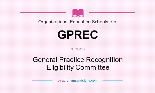 What does GPREC mean? It stands for General Practice Recognition Eligibility Committee