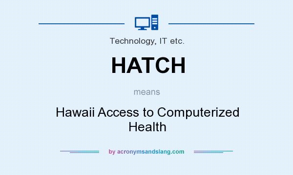 What does HATCH mean? It stands for Hawaii Access to Computerized Health