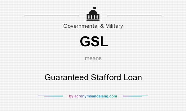 What does GSL mean? It stands for Guaranteed Stafford Loan