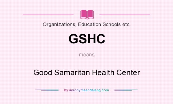 What does GSHC mean? It stands for Good Samaritan Health Center