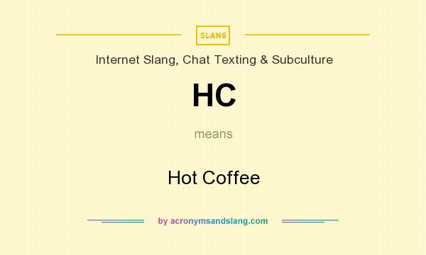 What does HC mean? It stands for Hot Coffee