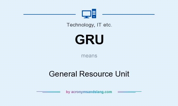 What does GRU mean? It stands for General Resource Unit