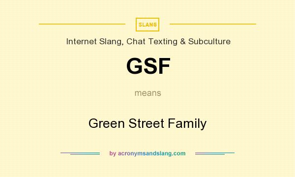 What does GSF mean? It stands for Green Street Family