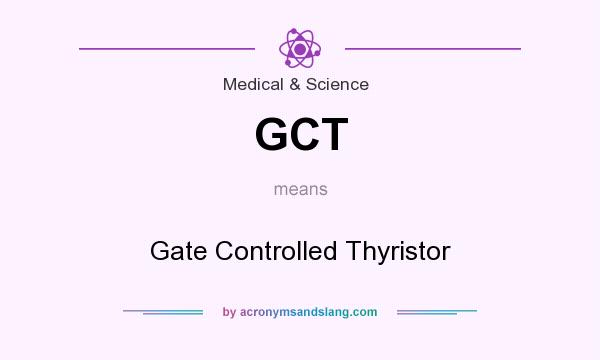 What does GCT mean? It stands for Gate Controlled Thyristor