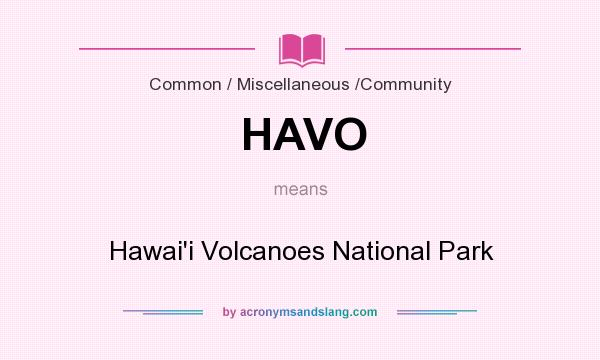 What does HAVO mean? It stands for Hawai`i Volcanoes National Park