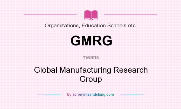 What does GMRG mean? It stands for Global Manufacturing Research Group
