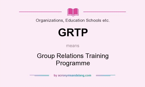 What does GRTP mean? It stands for Group Relations Training Programme