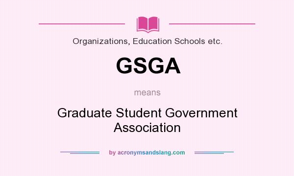What does GSGA mean? It stands for Graduate Student Government Association