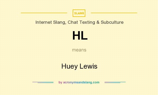 What does HL mean? It stands for Huey Lewis