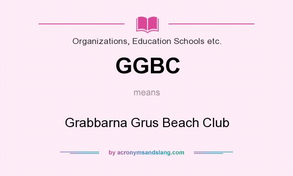 What does GGBC mean? It stands for Grabbarna Grus Beach Club
