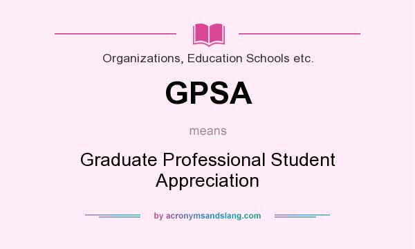What does GPSA mean? It stands for Graduate Professional Student Appreciation