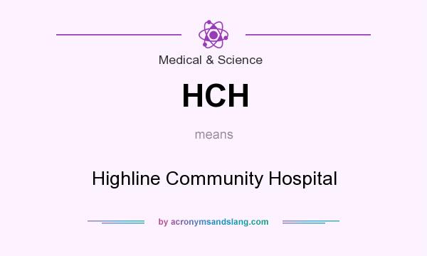 What does HCH mean? It stands for Highline Community Hospital
