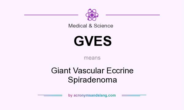 What does GVES mean? It stands for Giant Vascular Eccrine Spiradenoma
