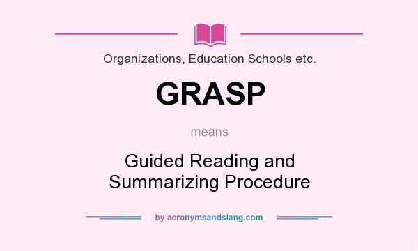 What does GRASP mean? It stands for Guided Reading and Summarizing Procedure