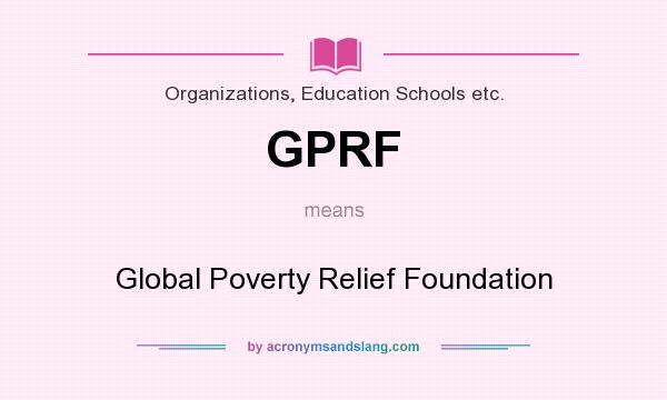 What does GPRF mean? It stands for Global Poverty Relief Foundation
