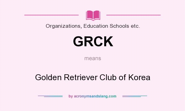 What does GRCK mean? It stands for Golden Retriever Club of Korea